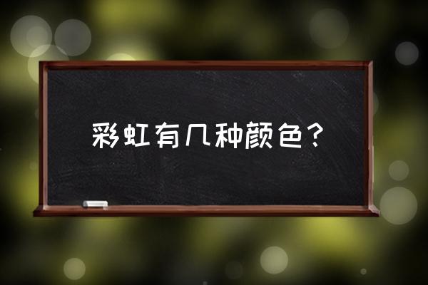 彩虹的七种颜色有哪些 彩虹有几种颜色？