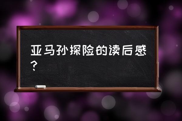 丛林冒险记游戏攻略 亚马孙探险的读后感？