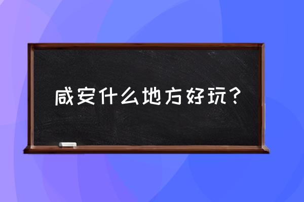 咸宁旅游好玩的地方有哪些 咸安什么地方好玩？