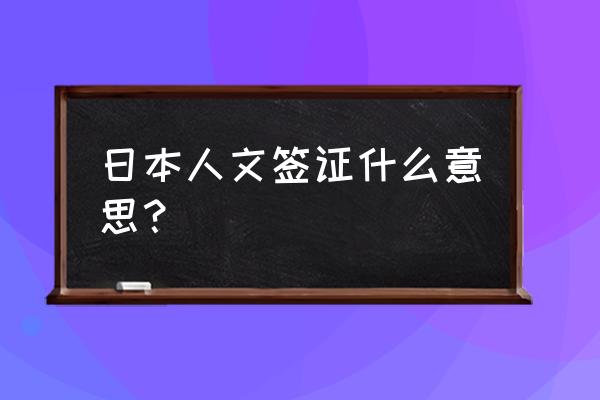 在日本买房办什么签证 日本人文签证什么意思？