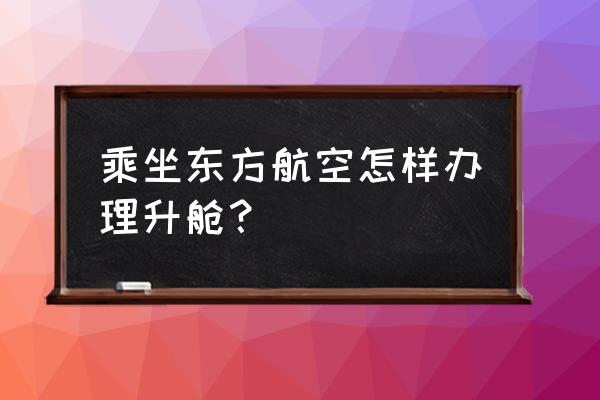 进岛申请在哪里申请 乘坐东方航空怎样办理升舱？