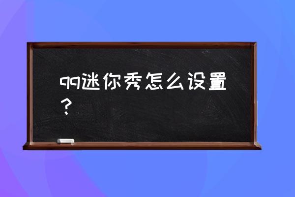 qq里怎么打开虚拟形象设置功能 qq迷你秀怎么设置？