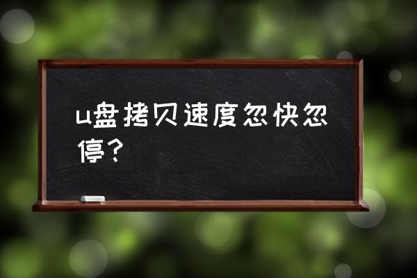 u盘速度慢怎么解决 u盘拷贝速度忽快忽停？