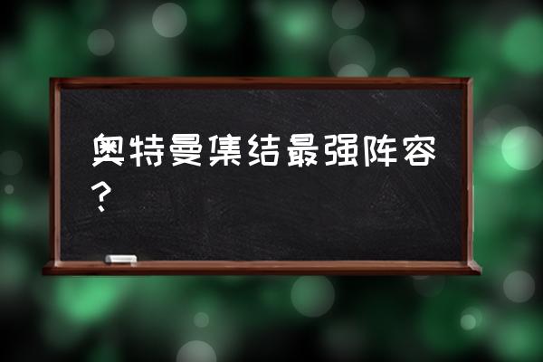 奥特曼集结手游怎么获得闪耀迪迦 奥特曼集结最强阵容？