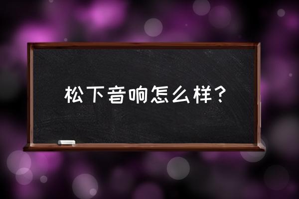 世界顶级音响试听现场 松下音响怎么样？