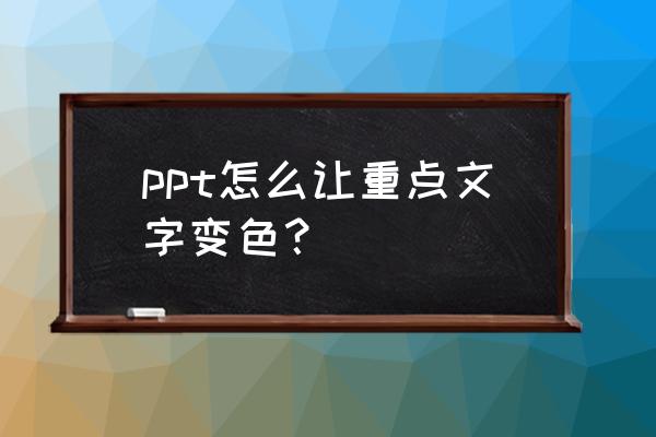 ppt文字拆分填充颜色 ppt怎么让重点文字变色？