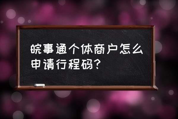 怎么领取大数据行程码 皖事通个体商户怎么申请行程码？