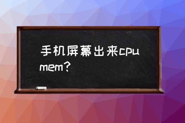 手机怎么实时显示cpu占用率 手机屏幕出来cpumem？