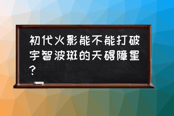 火影忍者手游斑怎么克制 初代火影能不能打破宇智波斑的天碍障星？