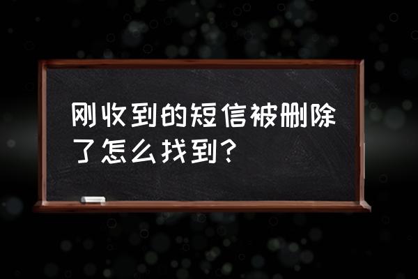 我的短信没有了怎么找回来 刚收到的短信被删除了怎么找到？