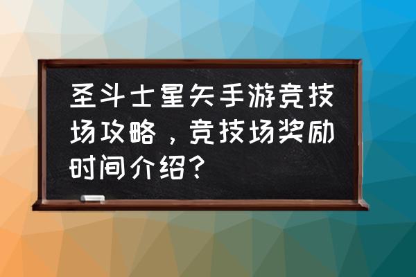 圣斗士星矢手游最新版本攻略 圣斗士星矢手游竞技场攻略，竞技场奖励时间介绍？