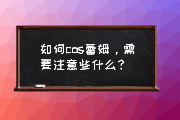 cos化妆的正确步骤顺序 如何cos蕾姆，需要注意些什么？