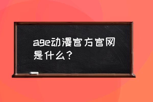 永久免费的动漫app软件 age动漫官方官网是什么？