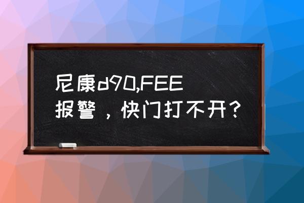 尼康d90查快门使用次数 尼康d90,FEE报警，快门打不开？