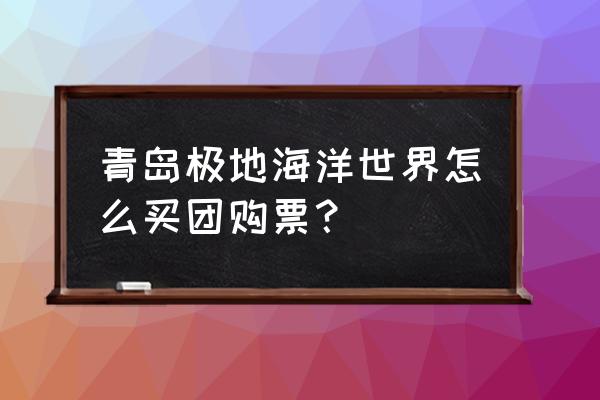 青岛极地海洋世界套票游玩攻略 青岛极地海洋世界怎么买团购票？