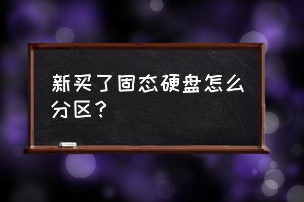 新安装固态硬盘如何设置 新买了固态硬盘怎么分区？