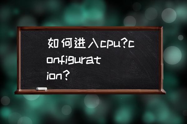 安卓cpu频率哪里设置 如何进入cpu?configuration？