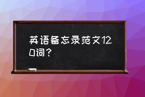 mba英语二写作模板 英语备忘录范文120词？