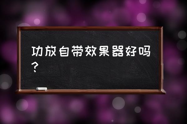 效果器自带话筒可以k歌吗 功放自带效果器好吗？