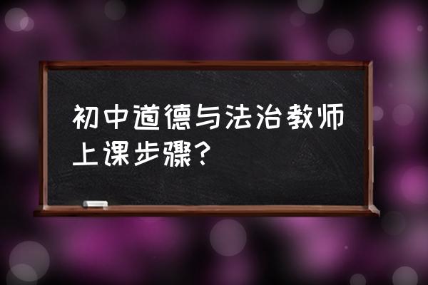 课程教学的一般流程 初中道德与法治教师上课步骤？