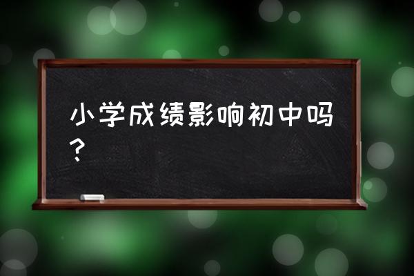 小学成绩差在初中能逆袭吗 小学成绩影响初中吗？