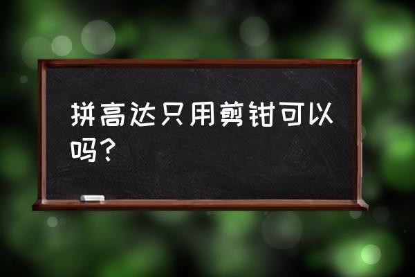 把普通的笔刀改造成好看的笔刀 拼高达只用剪钳可以吗？