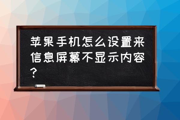 苹果手机怎么设置没有通知的选项 苹果手机怎么设置来信息屏幕不显示内容？