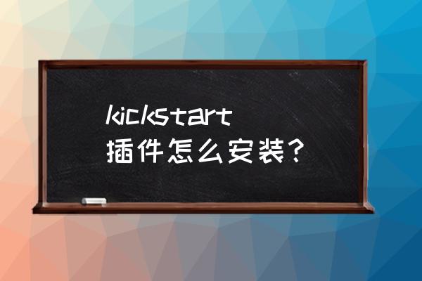 chrome怎么添加插件 kickstart插件怎么安装？