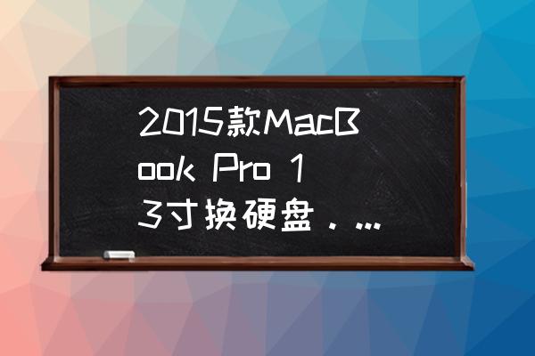 2015年组装3000元电脑配置 2015款MacBook Pro 13寸换硬盘。1T容量固态有什么推荐？