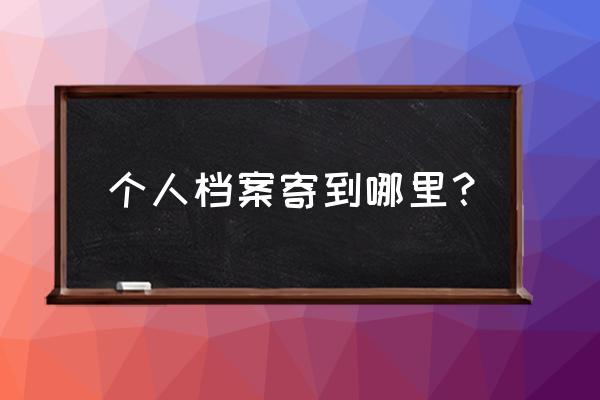 档案整理流程及方法 个人档案寄到哪里？