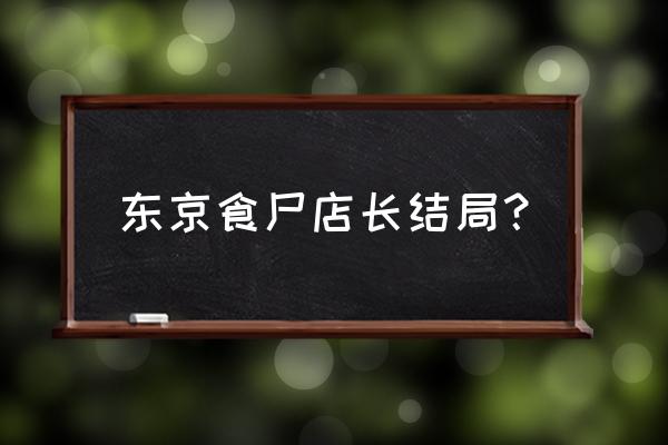 东京食尸鬼最后各个人物的结局 东京食尸店长结局？