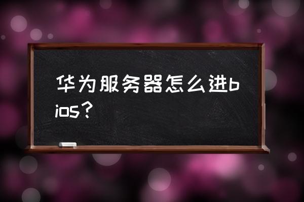 华为电脑开机进入bios 华为服务器怎么进bios？