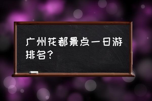 广州一日游旅游攻略 广州花都景点一日游排名？