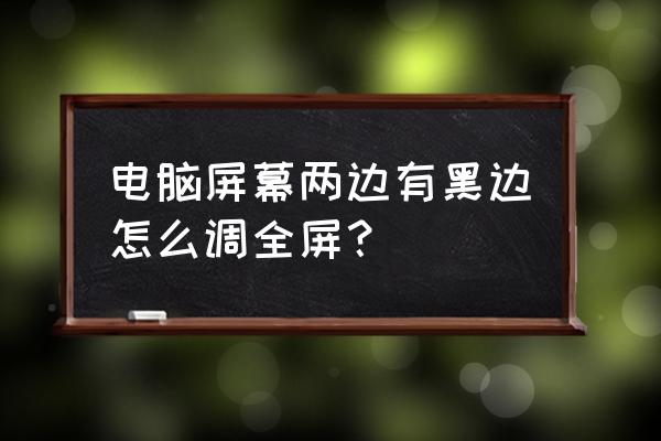 电脑重装系统后有黑边无法全屏 电脑屏幕两边有黑边怎么调全屏？