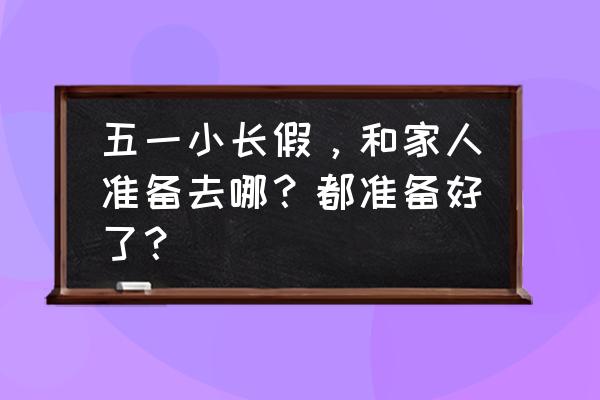 五一去杭州玩需要带什么 五一小长假，和家人准备去哪？都准备好了？