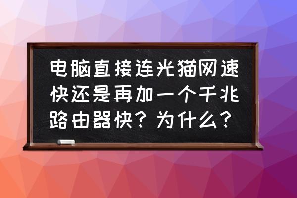 怎么样让电脑快起来 电脑直接连光猫网速快还是再加一个千兆路由器快？为什么？