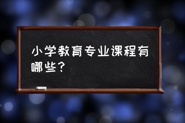 小学语文课堂教学方法都有哪些 小学教育专业课程有哪些？