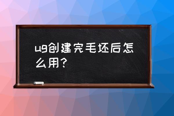 ug编程指定毛坯的几种方法 ug创建完毛坯后怎么用？