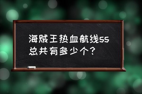 航海王热血航线鳄鱼怎么玩 海贼王热血航线ss总共有多少个？