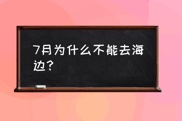 海边旅游必备清单七月 7月为什么不能去海边？