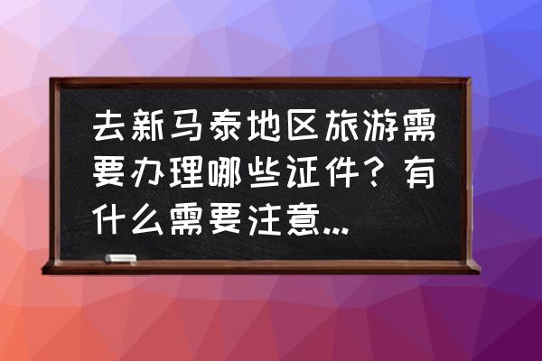 第一次去泰国旅游需要办哪些证件 去新马泰地区旅游需要办理哪些证件？有什么需要注意的问题？