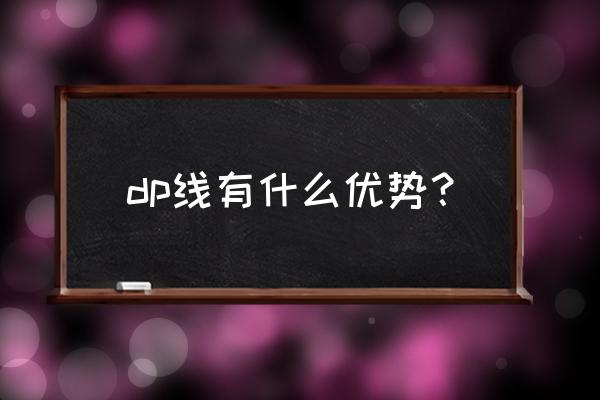 dp线长什么样子 dp线有什么优势？