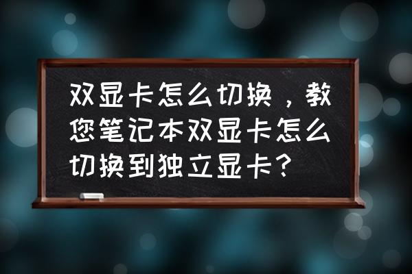 win7双显卡切换教程 双显卡怎么切换，教您笔记本双显卡怎么切换到独立显卡？