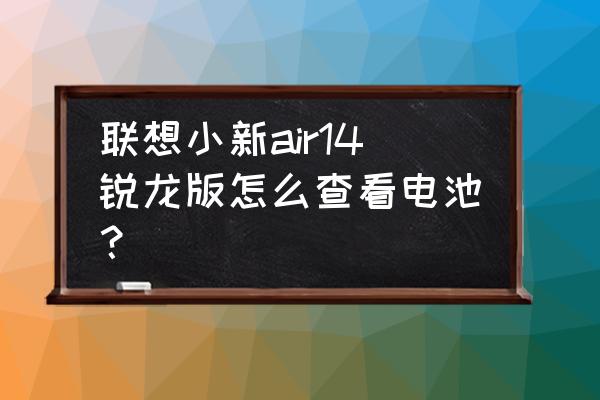 联想电脑电池图标不见了怎么办 联想小新air14锐龙版怎么查看电池？