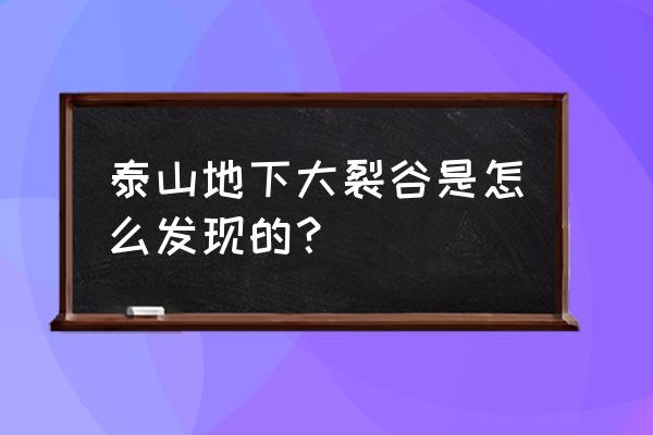 雷鸣峡谷在哪个地图 泰山地下大裂谷是怎么发现的？