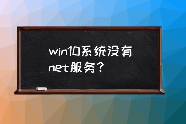 win10安装cad提示缺少net怎么解决 win10系统没有net服务？