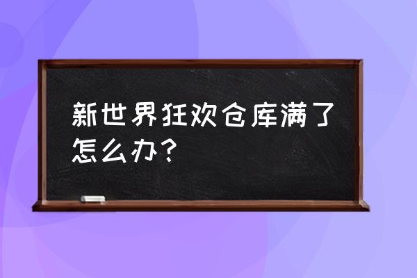 新世界拍卖行不让用金币 新世界狂欢仓库满了怎么办？