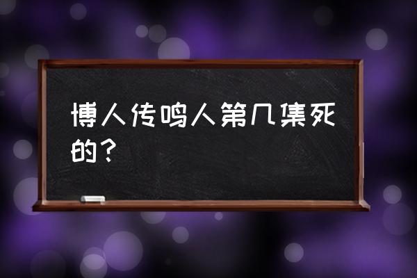 博人传大结局鸣人没死 博人传鸣人第几集死的？