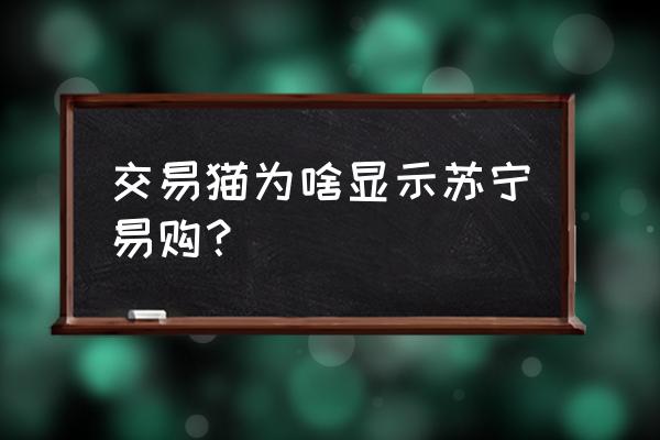 苏宁易购交易明细在哪里查 交易猫为啥显示苏宁易购？