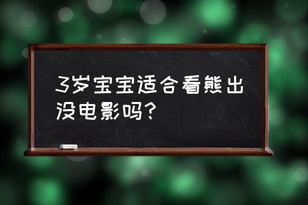 4-6岁动画片儿童熊出没 3岁宝宝适合看熊出没电影吗？